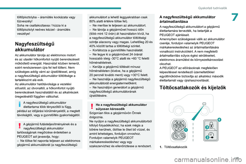 PEUGEOT PARTNER 2022 Kezelési útmutató (in Hungarian) 185
Gyakorlati tudnivalók
7töltőpisztolyba – áramütés kockázata vagy
tűzveszély!
Soha ne csatlakoztassa / húzza ki a
töltőpisztolyt nedves kézzel - áramütés
veszélye!
Nagyfeszül PEUGEOT PARTNER 2022 Kezelési útmutató (in Hungarian) 185
Gyakorlati tudnivalók
7töltőpisztolyba – áramütés kockázata vagy
tűzveszély!
Soha ne csatlakoztassa / húzza ki a
töltőpisztolyt nedves kézzel - áramütés
veszélye!
Nagyfeszül
