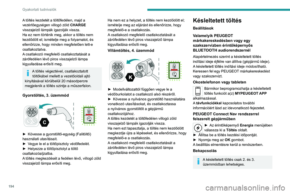 PEUGEOT PARTNER 2022 Kezelési útmutató (in Hungarian) 194
Gyakorlati tudnivalók
A töltés kezdetét a töltőfedélen, majd a
vezérlőegységen villogó zöld CHARGE
visszajelző lámpák igazolják vissza.
Ha ez nem történik meg, akkor a töltés PEUGEOT PARTNER 2022 Kezelési útmutató (in Hungarian) 194
Gyakorlati tudnivalók
A töltés kezdetét a töltőfedélen, majd a
vezérlőegységen villogó zöld CHARGE
visszajelző lámpák igazolják vissza.
Ha ez nem történik meg, akkor a töltés