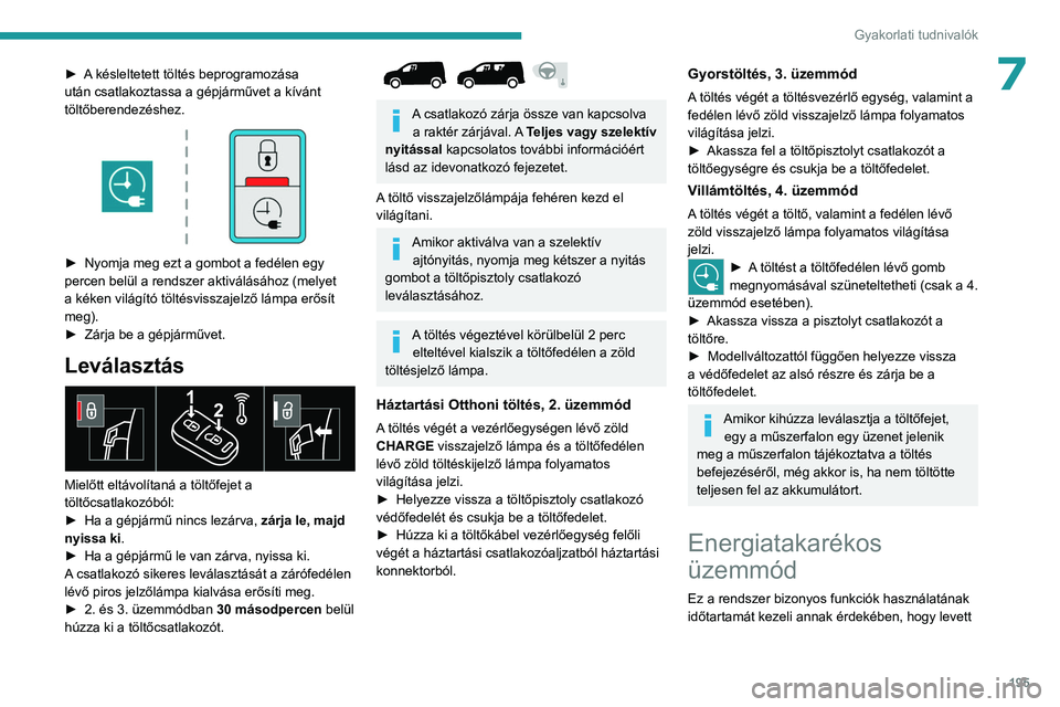 PEUGEOT PARTNER 2022 Kezelési útmutató (in Hungarian) 195
Gyakorlati tudnivalók
7► A késleltetett töltés beprogramozása
után csatlakoztassa a gépjárművet a kívánt
töltőberendezéshez.
► Nyomja meg ezt a gombot a fedélen egy
perce PEUGEOT PARTNER 2022 Kezelési útmutató (in Hungarian) 195
Gyakorlati tudnivalók
7► A késleltetett töltés beprogramozása
után csatlakoztassa a gépjárművet a kívánt
töltőberendezéshez.
► Nyomja meg ezt a gombot a fedélen egy
perce