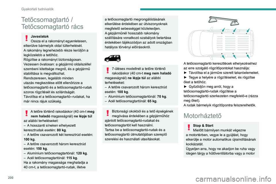 PEUGEOT PARTNER 2022 Kezelési útmutató (in Hungarian) 200
Gyakorlati tudnivalók
Tetőcsomagtartó / Tetőcsomagtartó rács
Javaslatok
Ossza el a rakományt egyenletesen,
elkerülve bármelyik oldal túlterhelését.
A rakomány legnehezebb része ker PEUGEOT PARTNER 2022 Kezelési útmutató (in Hungarian) 200
Gyakorlati tudnivalók
Tetőcsomagtartó / Tetőcsomagtartó rács
Javaslatok
Ossza el a rakományt egyenletesen,
elkerülve bármelyik oldal túlterhelését.
A rakomány legnehezebb része ker