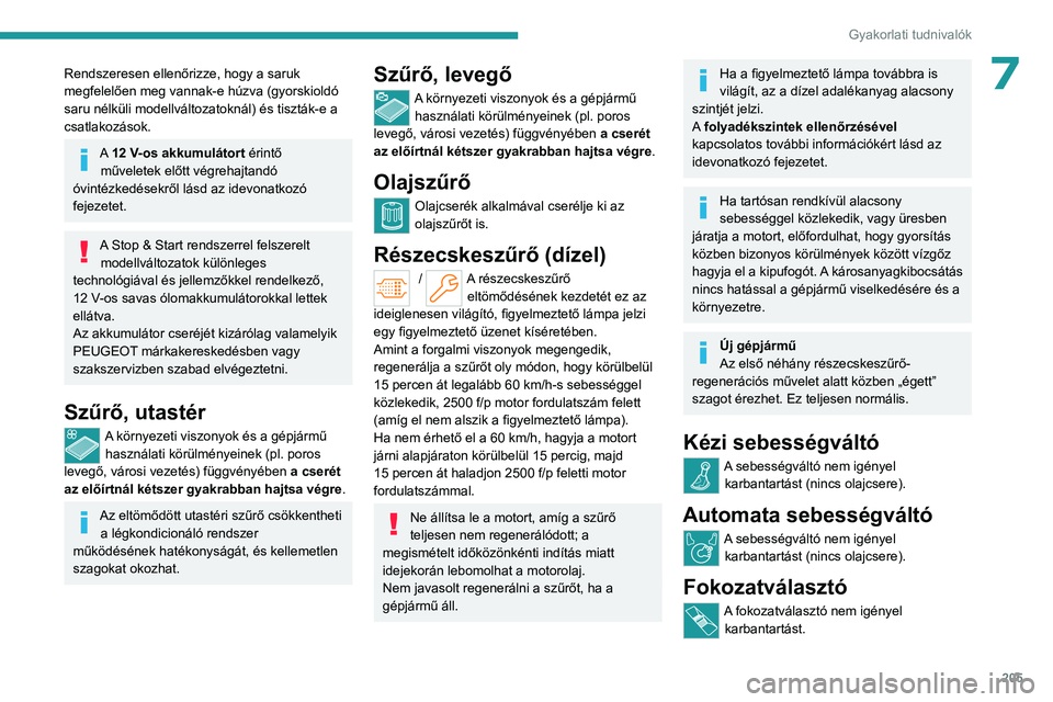 PEUGEOT PARTNER 2022 Kezelési útmutató (in Hungarian) 205
Gyakorlati tudnivalók
7Rendszeresen ellenőrizze, hogy a saruk
megfelelően meg vannak-e húzva (gyorskioldó
saru nélküli modellváltozatoknál) és tiszták-e a
csatlakozások.
A 12 V-os a PEUGEOT PARTNER 2022 Kezelési útmutató (in Hungarian) 205
Gyakorlati tudnivalók
7Rendszeresen ellenőrizze, hogy a saruk
megfelelően meg vannak-e húzva (gyorskioldó
saru nélküli modellváltozatoknál) és tiszták-e a
csatlakozások.
A 12 V-os a