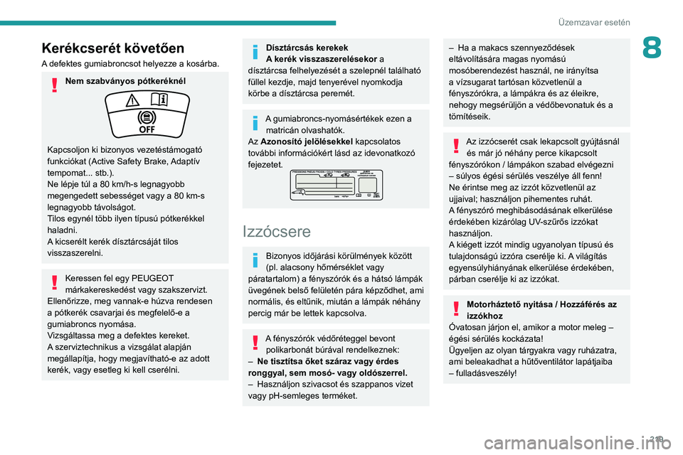 PEUGEOT PARTNER 2022 Kezelési útmutató (in Hungarian) 219
Üzemzavar esetén
8Kerékcserét követően
A defektes gumiabroncsot helyezze a kosárba.
Nem szabványos pótkeréknél
Kapcsoljon ki bizonyos vezetéstámogató
funkciókat (Active Safety Brak PEUGEOT PARTNER 2022 Kezelési útmutató (in Hungarian) 219
Üzemzavar esetén
8Kerékcserét követően
A defektes gumiabroncsot helyezze a kosárba.
Nem szabványos pótkeréknél
Kapcsoljon ki bizonyos vezetéstámogató
funkciókat (Active Safety Brak