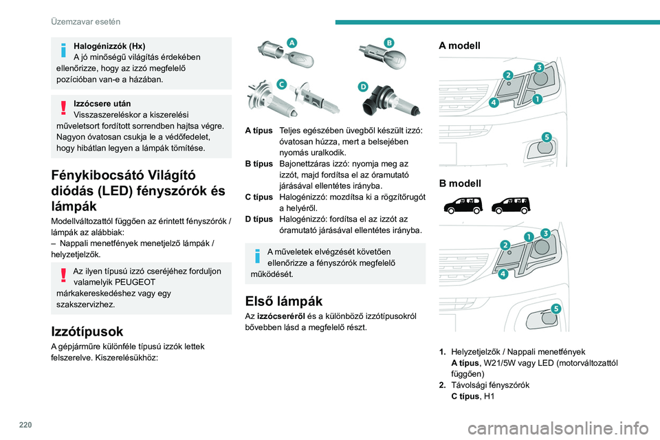 PEUGEOT PARTNER 2022 Kezelési útmutató (in Hungarian) 220
Üzemzavar esetén
Halogénizzók (Hx)
A jó minőségű világítás érdekében
ellenőrizze, hogy az izzó megfelelő
pozícióban van-e a házában.
Izzócsere után
Visszaszereléskor a kis PEUGEOT PARTNER 2022 Kezelési útmutató (in Hungarian) 220
Üzemzavar esetén
Halogénizzók (Hx)
A jó minőségű világítás érdekében
ellenőrizze, hogy az izzó megfelelő
pozícióban van-e a házában.
Izzócsere után
Visszaszereléskor a kis