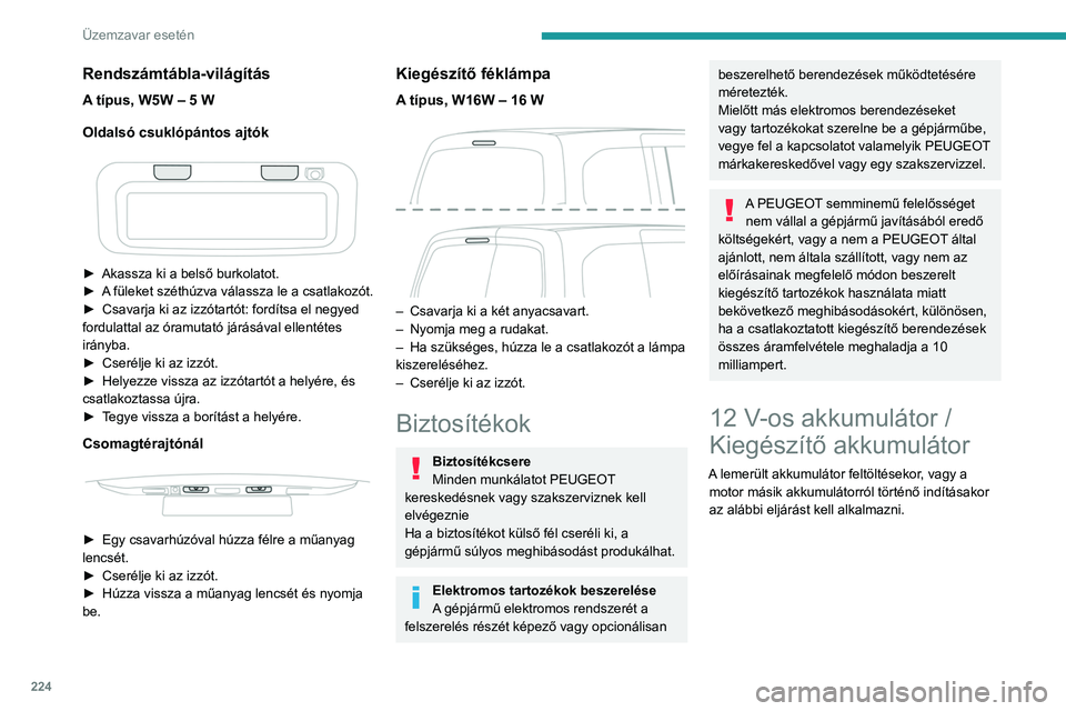 PEUGEOT PARTNER 2022 Kezelési útmutató (in Hungarian) 224
Üzemzavar esetén
Rendszámtábla-világítás
A típus, W5W – 5 W
Oldalsó csuklópántos ajtók
► Akassza ki a belső burkolatot.
► A füleket széthúzva válassza le a csatlakozó PEUGEOT PARTNER 2022 Kezelési útmutató (in Hungarian) 224
Üzemzavar esetén
Rendszámtábla-világítás
A típus, W5W – 5 W
Oldalsó csuklópántos ajtók
► Akassza ki a belső burkolatot.
► A füleket széthúzva válassza le a csatlakozó