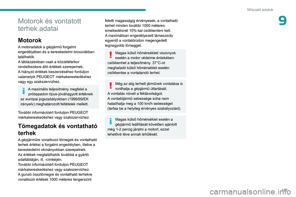 PEUGEOT PARTNER 2022 Kezelési útmutató (in Hungarian) 237
Műszaki adatok
9Motorok és vontatott
terhek adatai
Motorok
A motoradatok a gépjármű forgalmi
engedélyében és a kereskedelmi brosúrákban
találhatók.
A táblázatokban csak a közzét PEUGEOT PARTNER 2022 Kezelési útmutató (in Hungarian) 237
Műszaki adatok
9Motorok és vontatott
terhek adatai
Motorok
A motoradatok a gépjármű forgalmi
engedélyében és a kereskedelmi brosúrákban
találhatók.
A táblázatokban csak a közzét