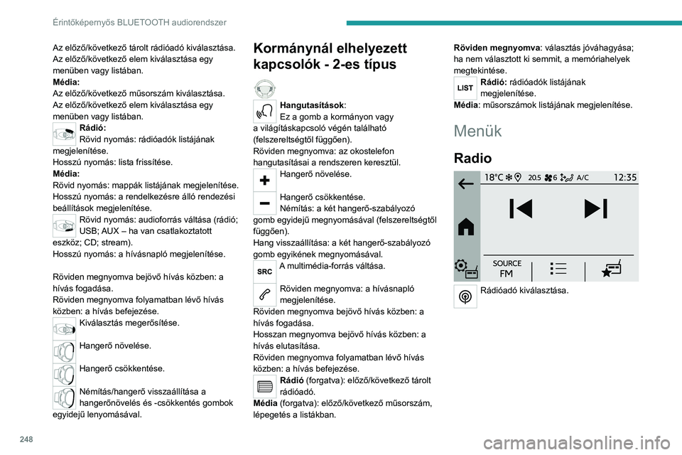 PEUGEOT PARTNER 2022 Kezelési útmutató (in Hungarian) 248
Érintőképernyős BLUETOOTH audiorendszer
Az előző/következő tárolt rádióadó kiválasztása.
Az előző/következő elem kiválasztása egy
menüben vagy listában.
Média:
Az előző/k PEUGEOT PARTNER 2022 Kezelési útmutató (in Hungarian) 248
Érintőképernyős BLUETOOTH audiorendszer
Az előző/következő tárolt rádióadó kiválasztása.
Az előző/következő elem kiválasztása egy
menüben vagy listában.
Média:
Az előző/k