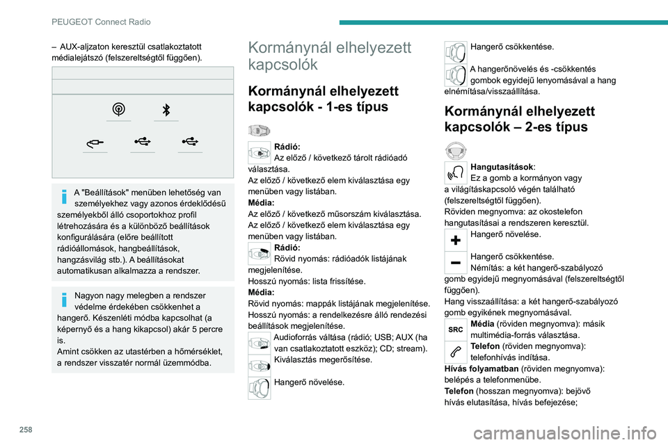 PEUGEOT PARTNER 2022 Kezelési útmutató (in Hungarian) 258
PEUGEOT Connect Radio
– AUX-aljzaton keresztül csatlakoztatott
médialejátszó (felszereltségtől függően).
A "Beállítások" menüben lehetőség van személyekhez vagy azon PEUGEOT PARTNER 2022 Kezelési útmutató (in Hungarian) 258
PEUGEOT Connect Radio
– AUX-aljzaton keresztül csatlakoztatott
médialejátszó (felszereltségtől függően).
A "Beállítások" menüben lehetőség van személyekhez vagy azon