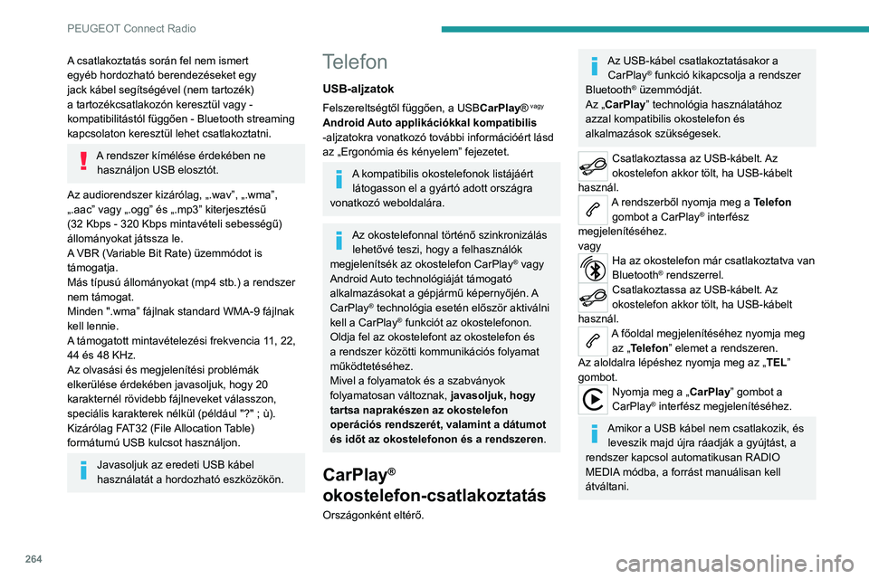PEUGEOT PARTNER 2022  Kezelési útmutató (in Hungarian) 264
PEUGEOT Connect Radio
A csatlakoztatás során fel nem ismert 
egyéb hordozható berendezéseket egy 
jack kábel segítségével (nem tartozék) 
a tartozékcsatlakozón keresztül vagy - 
kompa