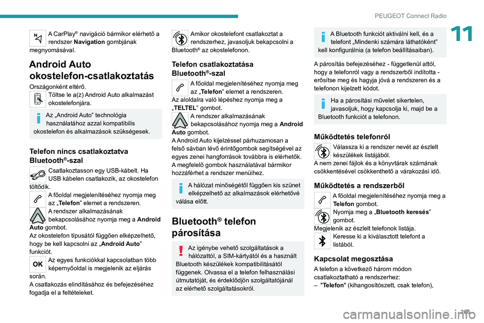 PEUGEOT PARTNER 2022  Kezelési útmutató (in Hungarian) 265
PEUGEOT Connect Radio
11A CarPlay® navigáció bármikor elérhető a 
rendszer Navigation gombjának 
megnyomásával.
Android Auto  okostelefon-csatlakoztatás
Országonként eltérő.Töltse l