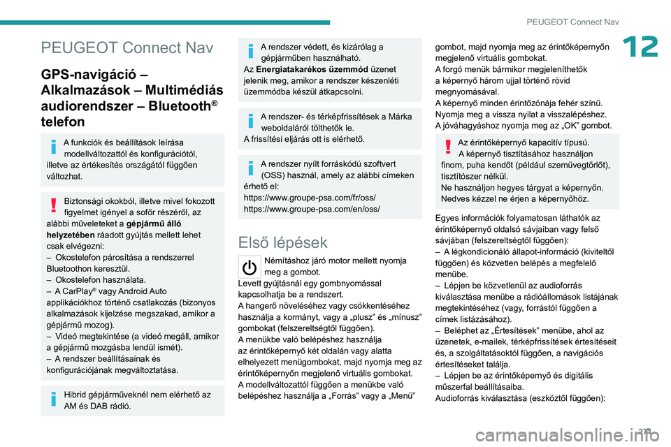 PEUGEOT PARTNER 2022 Kezelési útmutató (in Hungarian) 271
PEUGEOT Connect Nav
12PEUGEOT Connect Nav
GPS-navigáció –
Alkalmazások – Multimédiás
audiorendszer – Bluetooth
®
telefon
A funkciók és beállítások leírása
modellváltozattó PEUGEOT PARTNER 2022 Kezelési útmutató (in Hungarian) 271
PEUGEOT Connect Nav
12PEUGEOT Connect Nav
GPS-navigáció –
Alkalmazások – Multimédiás
audiorendszer – Bluetooth
®
telefon
A funkciók és beállítások leírása
modellváltozattó