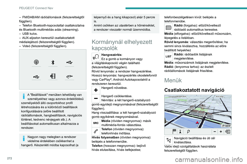 PEUGEOT PARTNER 2022  Kezelési útmutató (in Hungarian) 272
PEUGEOT Connect Nav
– FM/DAB/AM rádióállomások (felszereltségtől 
függően).
–
 
T
 elefon Bluetooth-kapcsolattal csatlakoztatva 
és Bluetooth multimédiás adás (streaming).
–
 
US