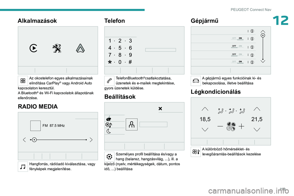 PEUGEOT PARTNER 2022  Kezelési útmutató (in Hungarian) 273
PEUGEOT Connect Nav
12Alkalmazások 
 
Az okostelefon egyes alkalmazásainak elindítása CarPlay® vagy Android Auto 
kapcsolaton keresztül.
A
 

Bluetooth
® és Wi-Fi kapcsolatok állapotának