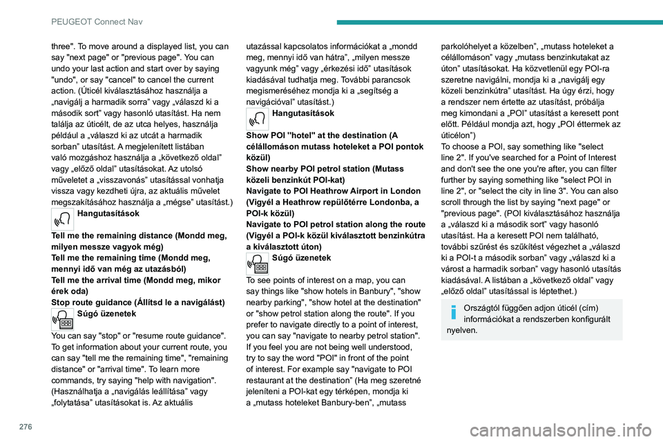 PEUGEOT PARTNER 2022  Kezelési útmutató (in Hungarian) 276
PEUGEOT Connect Nav
three". To move around a displayed list, you can 
say "next page" or "previous page". You can 
undo your last action and start over by saying 
"undo"