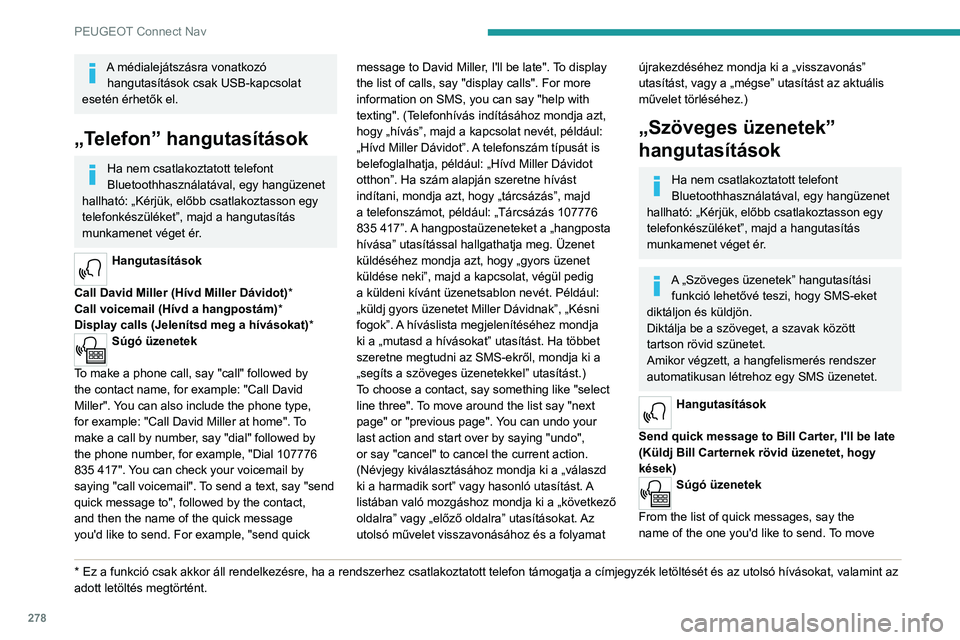 PEUGEOT PARTNER 2022 Kezelési útmutató (in Hungarian) 278
PEUGEOT Connect Nav
A médialejátszásra vonatkozó hangutasítások csak USB-kapcsolat
esetén érhetők el.
„Telefon” hangutasítások
Ha nem csatlakoztatott telefont
Bluetoothhasználat PEUGEOT PARTNER 2022 Kezelési útmutató (in Hungarian) 278
PEUGEOT Connect Nav
A médialejátszásra vonatkozó hangutasítások csak USB-kapcsolat
esetén érhetők el.
„Telefon” hangutasítások
Ha nem csatlakoztatott telefont
Bluetoothhasználat