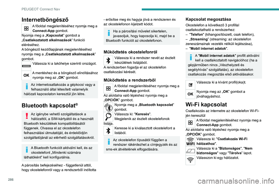 PEUGEOT PARTNER 2022 Kezelési útmutató (in Hungarian) 286
PEUGEOT Connect Nav
Internetböngésző
A főoldal megjelenítéséhez nyomja meg a Connect-App gombot.
Nyomja meg a „ Kapcsolat” gombot a
„Csatlakoztatott alkalmazások ” funkció
elér PEUGEOT PARTNER 2022 Kezelési útmutató (in Hungarian) 286
PEUGEOT Connect Nav
Internetböngésző
A főoldal megjelenítéséhez nyomja meg a Connect-App gombot.
Nyomja meg a „ Kapcsolat” gombot a
„Csatlakoztatott alkalmazások ” funkció
elér