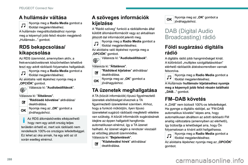 PEUGEOT PARTNER 2022 Kezelési útmutató (in Hungarian) 288
PEUGEOT Connect Nav
A hullámsáv váltása
Nyomja meg a Radio Media gombot a
főoldal megjelenítéséhez.
A hullámsáv megváltoztatásához nyomja
meg a képernyő jobb felső részén megje PEUGEOT PARTNER 2022 Kezelési útmutató (in Hungarian) 288
PEUGEOT Connect Nav
A hullámsáv váltása
Nyomja meg a Radio Media gombot a
főoldal megjelenítéséhez.
A hullámsáv megváltoztatásához nyomja
meg a képernyő jobb felső részén megje
