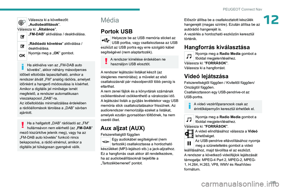 PEUGEOT PARTNER 2022 Kezelési útmutató (in Hungarian) 289
PEUGEOT Connect Nav
12Válassza ki a következőt:
„Audiobeállítások”.
Válassza ki: „Általános”.
„FM-DAB” aktiválása / deaktiválása.
„Rádióadó követése” aktiválá PEUGEOT PARTNER 2022 Kezelési útmutató (in Hungarian) 289
PEUGEOT Connect Nav
12Válassza ki a következőt:
„Audiobeállítások”.
Válassza ki: „Általános”.
„FM-DAB” aktiválása / deaktiválása.
„Rádióadó követése” aktiválá