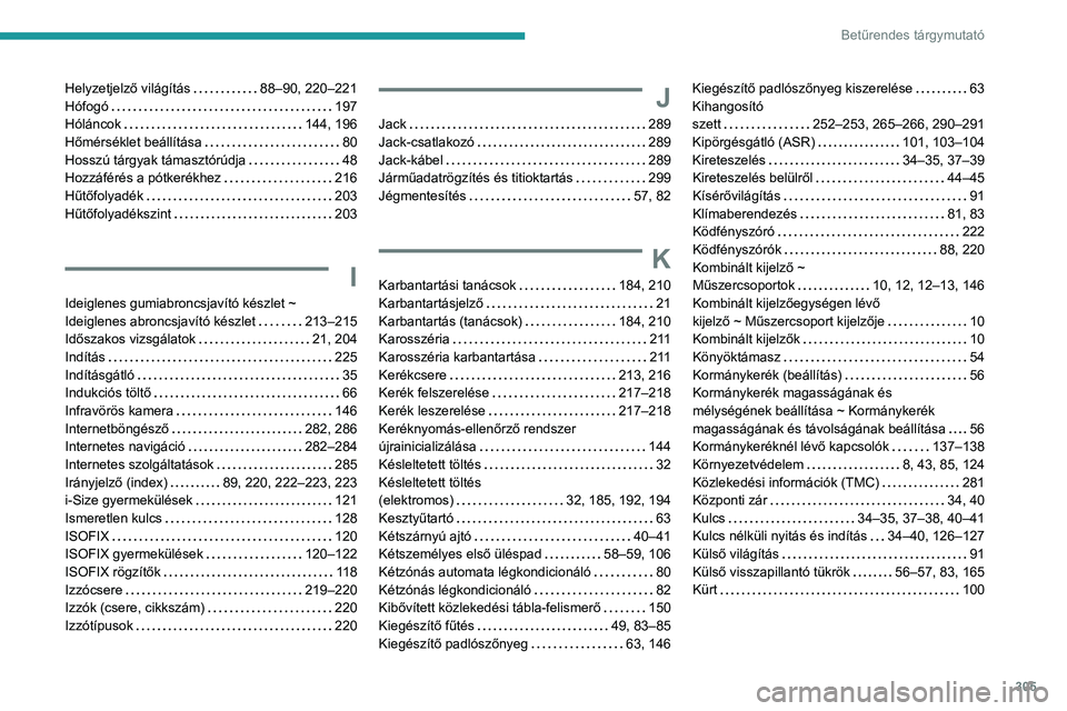PEUGEOT PARTNER 2022 Kezelési útmutató (in Hungarian) 305
Betűrendes tárgymutató
Helyzetjelző világítás 88–90, 220–221
Hófogó
197
Hóláncok
144, 196
Hőmérséklet beállítása
80
Hosszú tárgyak támasztórúdja
4 PEUGEOT PARTNER 2022 Kezelési útmutató (in Hungarian) 305
Betűrendes tárgymutató
Helyzetjelző világítás 88–90, 220–221
Hófogó
197
Hóláncok
144, 196
Hőmérséklet beállítása
80
Hosszú tárgyak támasztórúdja
4