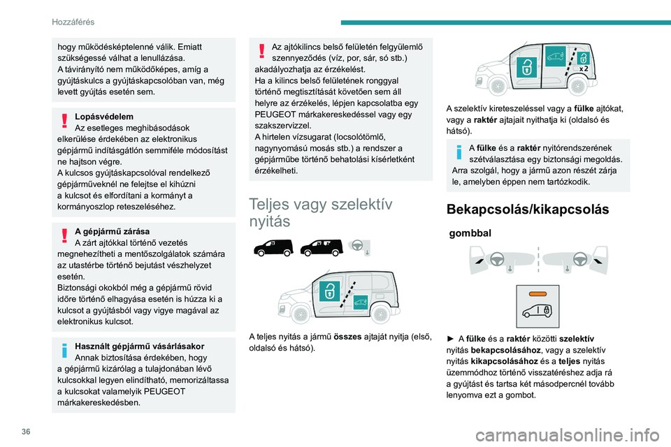 PEUGEOT PARTNER 2022 Kezelési útmutató (in Hungarian) 36
Hozzáférés
hogy működésképtelenné válik. Emiatt
szükségessé válhat a lenullázása.
A távirányító nem működőképes, amíg a
gyújtáskulcs a gyújtáskapcsolóban van, még
PEUGEOT PARTNER 2022 Kezelési útmutató (in Hungarian) 36
Hozzáférés
hogy működésképtelenné válik. Emiatt
szükségessé válhat a lenullázása.
A távirányító nem működőképes, amíg a
gyújtáskulcs a gyújtáskapcsolóban van, még
