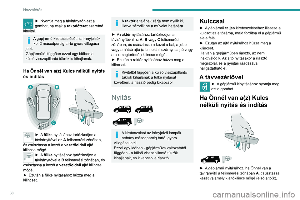 PEUGEOT PARTNER 2022 Kezelési útmutató (in Hungarian) 38
Hozzáférés
► Nyomja meg a távirányítón ezt a
gombot, ha csak a rakodóteret szeretné
kinyitni.
A gépjármű kireteszelését az irányjelzők kb. 2 másodpercig tartó gyors villog PEUGEOT PARTNER 2022 Kezelési útmutató (in Hungarian) 38
Hozzáférés
► Nyomja meg a távirányítón ezt a
gombot, ha csak a rakodóteret szeretné
kinyitni.
A gépjármű kireteszelését az irányjelzők kb. 2 másodpercig tartó gyors villog