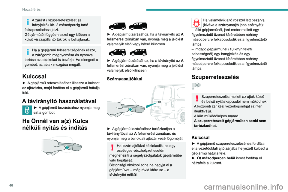 PEUGEOT PARTNER 2022 Kezelési útmutató (in Hungarian) 40
Hozzáférés
A zárást / szuperreteszelést az irányjelzők kb. 2 másodpercig tartó
falkapcsolódása jelzi.
Gépjárműtől függően ezzel egy időben a
külső visszapillantó tükrök i PEUGEOT PARTNER 2022 Kezelési útmutató (in Hungarian) 40
Hozzáférés
A zárást / szuperreteszelést az irányjelzők kb. 2 másodpercig tartó
falkapcsolódása jelzi.
Gépjárműtől függően ezzel egy időben a
külső visszapillantó tükrök i