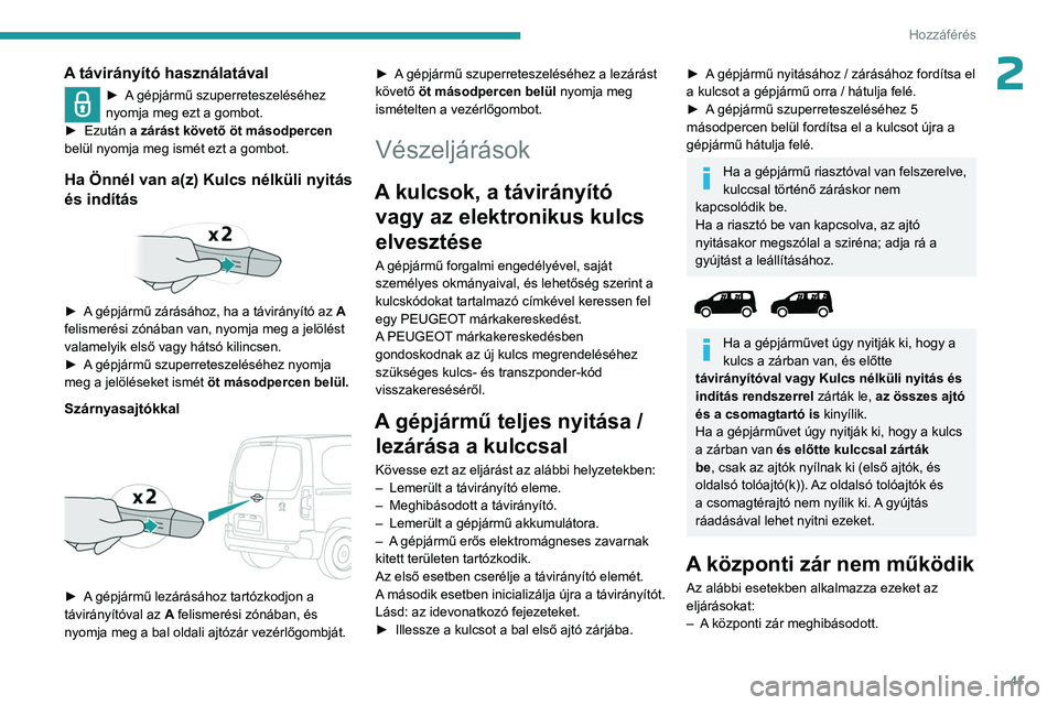 PEUGEOT PARTNER 2022 Kezelési útmutató (in Hungarian) 41
Hozzáférés
2A távirányító használatával
► A gépjármű szuperreteszeléséhez
nyomja meg ezt a gombot.
►
Ezután
a zárást követő öt másodpercen
belül nyomja meg ismét PEUGEOT PARTNER 2022 Kezelési útmutató (in Hungarian) 41
Hozzáférés
2A távirányító használatával
► A gépjármű szuperreteszeléséhez
nyomja meg ezt a gombot.
►
Ezután
a zárást követő öt másodpercen
belül nyomja meg ismét