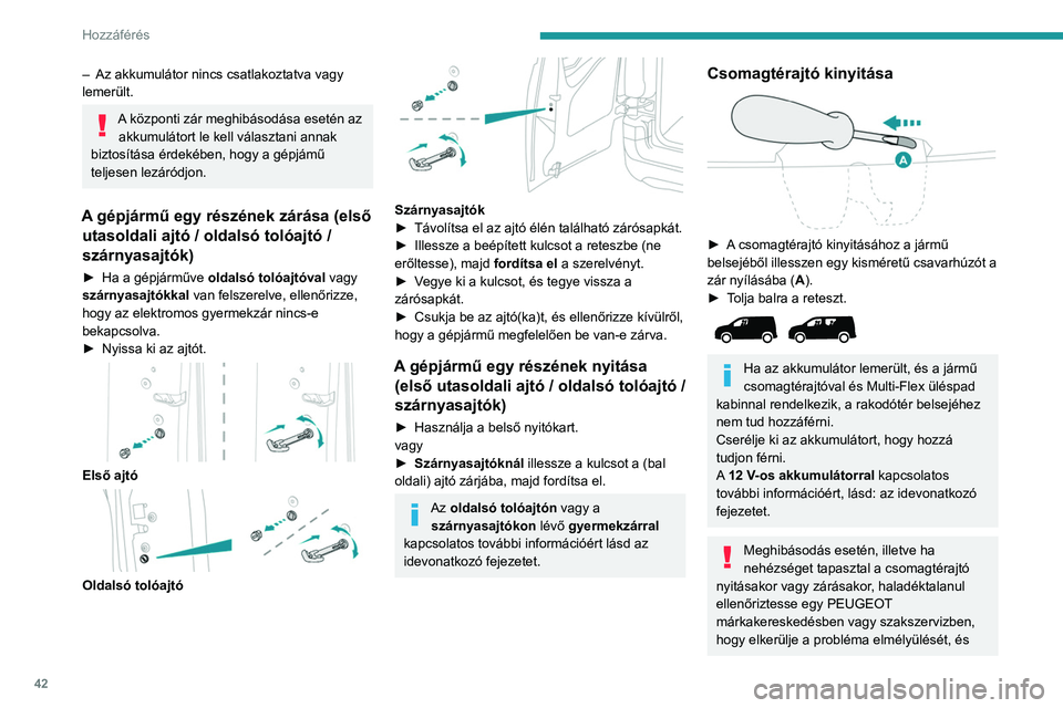 PEUGEOT PARTNER 2022 Kezelési útmutató (in Hungarian) 42
Hozzáférés
– Az akkumulátor nincs csatlakoztatva vagy
lemerült.
A központi zár meghibásodása esetén az akkumulátort le kell választani annak
biztosítása érdekében, hogy a gép PEUGEOT PARTNER 2022 Kezelési útmutató (in Hungarian) 42
Hozzáférés
– Az akkumulátor nincs csatlakoztatva vagy
lemerült.
A központi zár meghibásodása esetén az akkumulátort le kell választani annak
biztosítása érdekében, hogy a gép