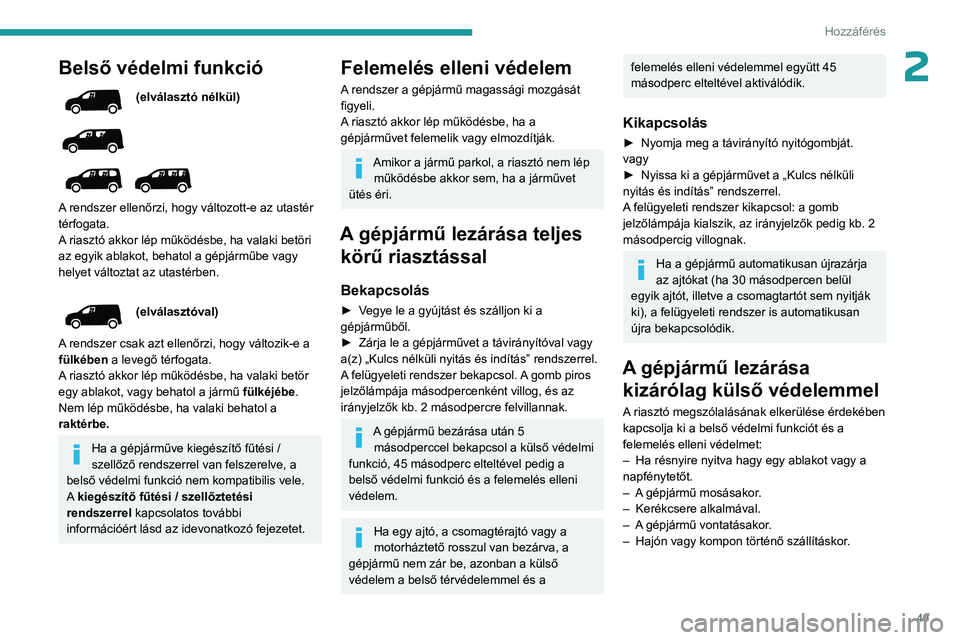 PEUGEOT PARTNER 2022 Kezelési útmutató (in Hungarian) 49
Hozzáférés
2Belső védelmi funkció
(elválasztó nélkül)
A rendszer ellenőrzi, hogy változott-e az utastér
térfogata.
A riasztó akkor lép működésbe, ha valaki betöri
az PEUGEOT PARTNER 2022 Kezelési útmutató (in Hungarian) 49
Hozzáférés
2Belső védelmi funkció
(elválasztó nélkül)
A rendszer ellenőrzi, hogy változott-e az utastér
térfogata.
A riasztó akkor lép működésbe, ha valaki betöri
az