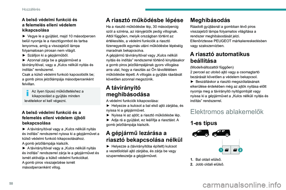 PEUGEOT PARTNER 2022 Kezelési útmutató (in Hungarian) 50
Hozzáférés
A belső védelmi funkció és a felemelés elleni védelem
kikapcsolása
► Vegye le a gyújtást, majd 10 másodpercen
belül nyomja le a riasztógombot és tartsa
lenyomva, am PEUGEOT PARTNER 2022 Kezelési útmutató (in Hungarian) 50
Hozzáférés
A belső védelmi funkció és a felemelés elleni védelem
kikapcsolása
► Vegye le a gyújtást, majd 10 másodpercen
belül nyomja le a riasztógombot és tartsa
lenyomva, am
