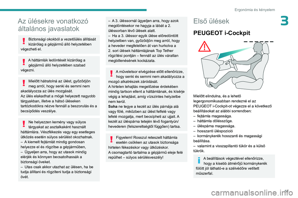 PEUGEOT PARTNER 2022 Kezelési útmutató (in Hungarian) 53
Ergonómia és kényelem
3Az ülésekre vonatkozó általános javaslatok
Biztonsági okokból a vezetőülés állítását
kizárólag a gépjármű álló helyzetében
végezheti el.
A háttá PEUGEOT PARTNER 2022 Kezelési útmutató (in Hungarian) 53
Ergonómia és kényelem
3Az ülésekre vonatkozó általános javaslatok
Biztonsági okokból a vezetőülés állítását
kizárólag a gépjármű álló helyzetében
végezheti el.
A háttá