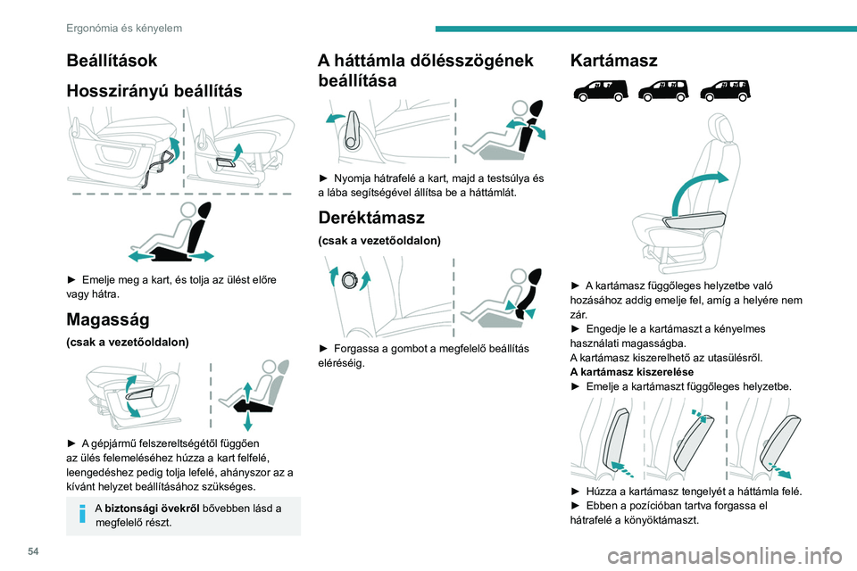 PEUGEOT PARTNER 2022 Kezelési útmutató (in Hungarian) 54
Ergonómia és kényelem
Beállítások
Hosszirányú beállítás
► Emelje meg a kart, és tolja az ülést előre
vagy hátra.
Magasság
(csak a vezetőoldalon)
► A gépjármű felsze PEUGEOT PARTNER 2022 Kezelési útmutató (in Hungarian) 54
Ergonómia és kényelem
Beállítások
Hosszirányú beállítás
► Emelje meg a kart, és tolja az ülést előre
vagy hátra.
Magasság
(csak a vezetőoldalon)
► A gépjármű felsze