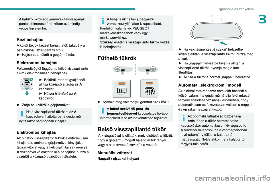 PEUGEOT PARTNER 2022 Kezelési útmutató (in Hungarian) 57
Ergonómia és kényelem
3A hátulról közeledő járművek távolságának
pontos felmérése érdekében ezt mindig
vegye figyelembe.
Kézi behajtás
A külső tükrök kézzel behajthatók (a PEUGEOT PARTNER 2022 Kezelési útmutató (in Hungarian) 57
Ergonómia és kényelem
3A hátulról közeledő járművek távolságának
pontos felmérése érdekében ezt mindig
vegye figyelembe.
Kézi behajtás
A külső tükrök kézzel behajthatók (a