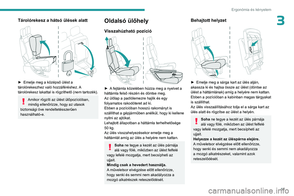 PEUGEOT PARTNER 2022 Kezelési útmutató (in Hungarian) 59
Ergonómia és kényelem
3Tárolórekesz a hátsó ülések alatt
► Emelje meg a középső ülést a
tárolórekeszhez való hozzáféréshez. A
tárolórekesz lakattal is rögzíthető (n PEUGEOT PARTNER 2022 Kezelési útmutató (in Hungarian) 59
Ergonómia és kényelem
3Tárolórekesz a hátsó ülések alatt
► Emelje meg a középső ülést a
tárolórekeszhez való hozzáféréshez. A
tárolórekesz lakattal is rögzíthető (n