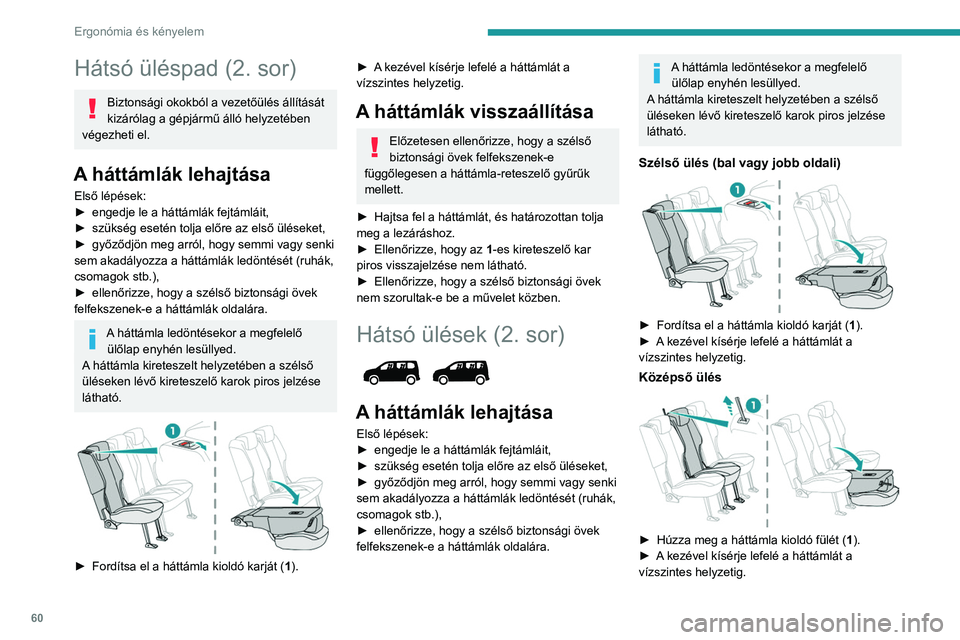 PEUGEOT PARTNER 2022 Kezelési útmutató (in Hungarian) 60
Ergonómia és kényelem
Hátsó üléspad (2. sor)
Biztonsági okokból a vezetőülés állítását
kizárólag a gépjármű álló helyzetében
végezheti el.
A háttámlák lehajtása
Első PEUGEOT PARTNER 2022 Kezelési útmutató (in Hungarian) 60
Ergonómia és kényelem
Hátsó üléspad (2. sor)
Biztonsági okokból a vezetőülés állítását
kizárólag a gépjármű álló helyzetében
végezheti el.
A háttámlák lehajtása
Első