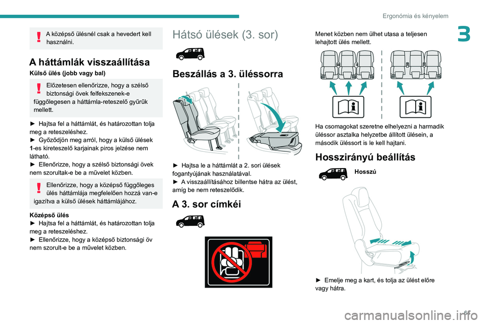 PEUGEOT PARTNER 2022 Kezelési útmutató (in Hungarian) 61
Ergonómia és kényelem
3A középső ülésnél csak a hevedert kell használni.
A háttámlák visszaállítása
Külső ülés (jobb vagy bal)
Előzetesen ellenőrizze, hogy a szélső
biztons PEUGEOT PARTNER 2022 Kezelési útmutató (in Hungarian) 61
Ergonómia és kényelem
3A középső ülésnél csak a hevedert kell használni.
A háttámlák visszaállítása
Külső ülés (jobb vagy bal)
Előzetesen ellenőrizze, hogy a szélső
biztons