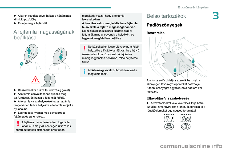 PEUGEOT PARTNER 2022 Kezelési útmutató (in Hungarian) 63
Ergonómia és kényelem
3► A kar (1) segítségével hajtsa a háttámlát a
kiinduló pozícióba.
►
Emelje meg a fejtámlát.
A fejtámla magasságának beállítása
► Beszerelésko PEUGEOT PARTNER 2022 Kezelési útmutató (in Hungarian) 63
Ergonómia és kényelem
3► A kar (1) segítségével hajtsa a háttámlát a
kiinduló pozícióba.
►
Emelje meg a fejtámlát.
A fejtámla magasságának beállítása
► Beszerelésko