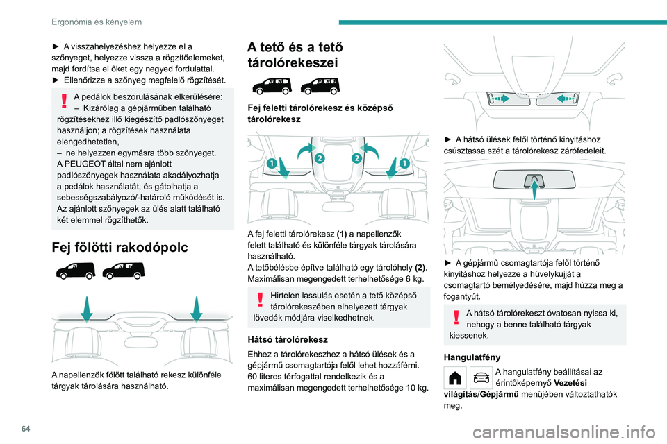 PEUGEOT PARTNER 2022 Kezelési útmutató (in Hungarian) 64
Ergonómia és kényelem
► A visszahelyezéshez helyezze el a
szőnyeget, helyezze vissza a rögzítőelemeket,
majd fordítsa el őket egy negyed fordulattal.
►
Ellenőrizze a szőnyeg megf PEUGEOT PARTNER 2022 Kezelési útmutató (in Hungarian) 64
Ergonómia és kényelem
► A visszahelyezéshez helyezze el a
szőnyeget, helyezze vissza a rögzítőelemeket,
majd fordítsa el őket egy negyed fordulattal.
►
Ellenőrizze a szőnyeg megf