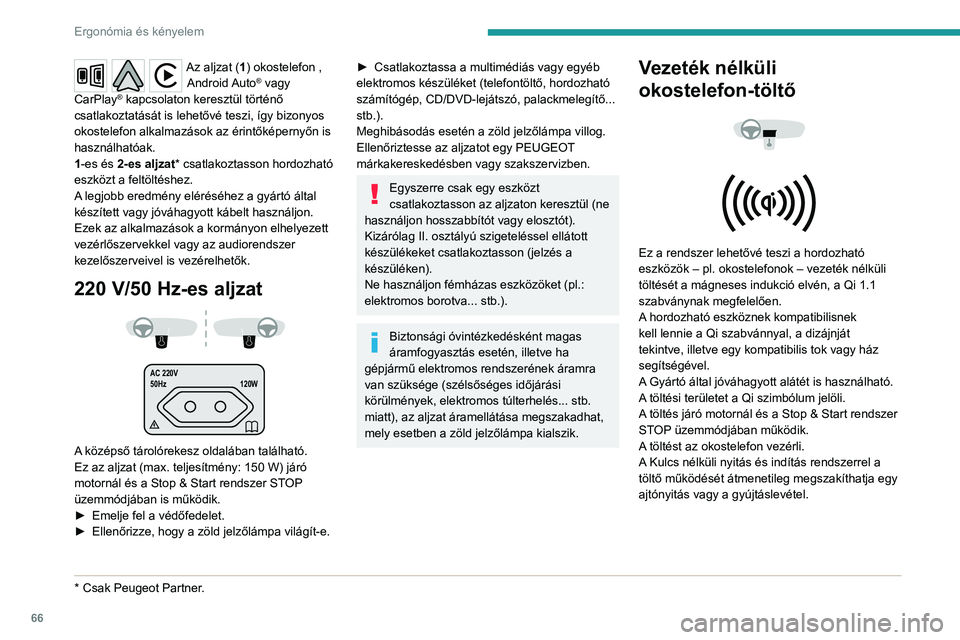 PEUGEOT PARTNER 2022  Kezelési útmutató (in Hungarian) 66
Ergonómia és kényelem
Az aljzat (1) okostelefon , Android Auto® vagy 
CarPlay® kapcsolaton keresztül történő 
csatlakoztatását is lehetővé teszi, így bizonyos 
okostelefon alkalmazás