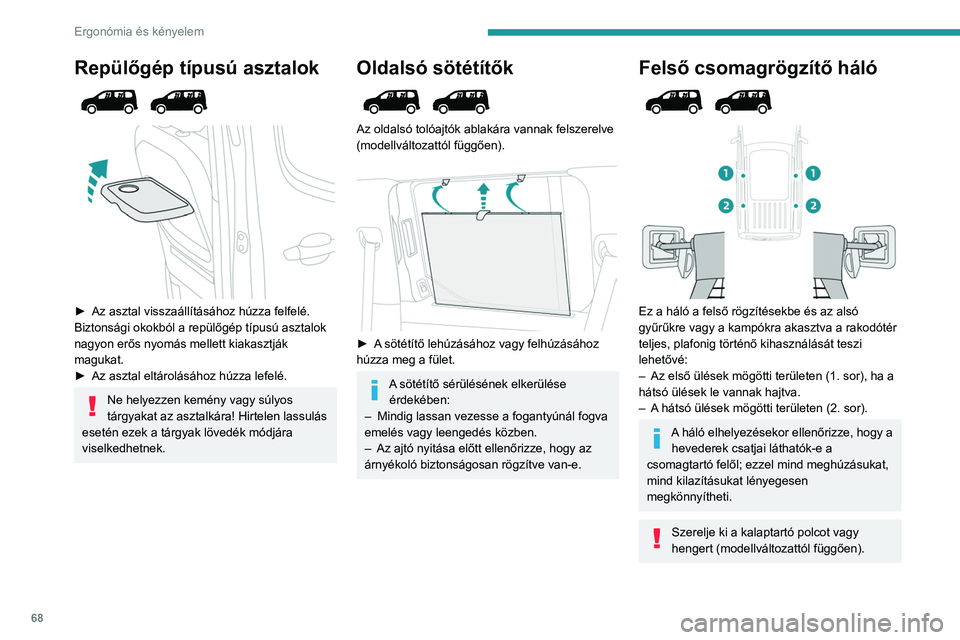 PEUGEOT PARTNER 2022 Kezelési útmutató (in Hungarian) 68
Ergonómia és kényelem
Repülőgép típusú asztalok
► Az asztal visszaállításához húzza felfelé.
Biztonsági okokból a repülőgép típusú asztalok
nagyon erős nyomás melle PEUGEOT PARTNER 2022 Kezelési útmutató (in Hungarian) 68
Ergonómia és kényelem
Repülőgép típusú asztalok
► Az asztal visszaállításához húzza felfelé.
Biztonsági okokból a repülőgép típusú asztalok
nagyon erős nyomás melle