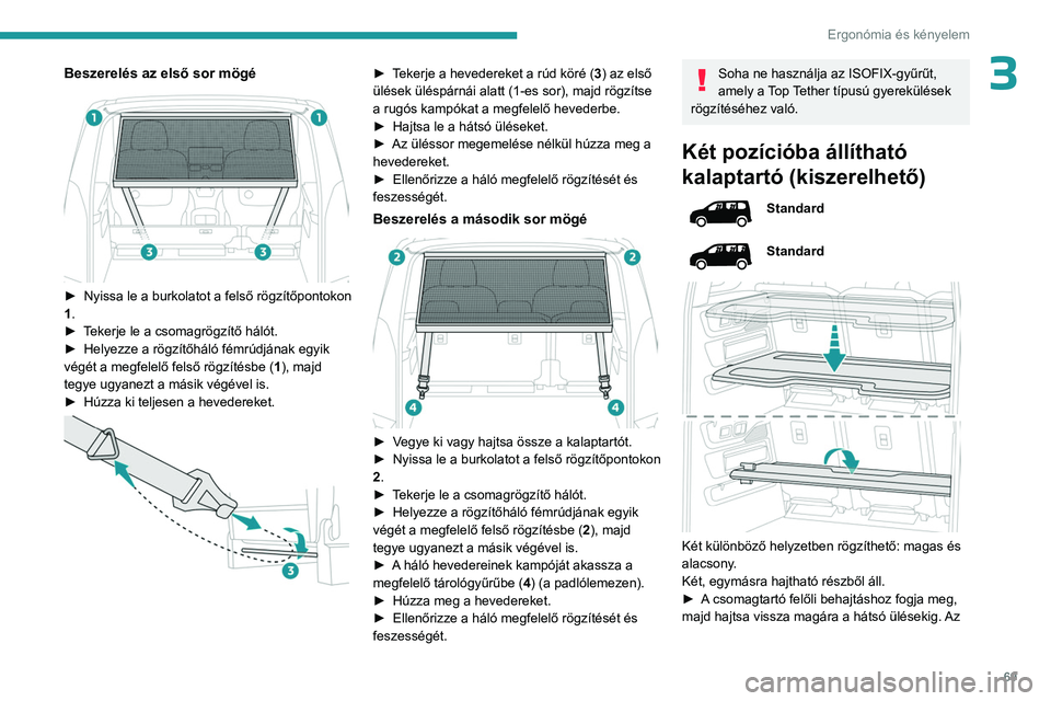 PEUGEOT PARTNER 2022 Kezelési útmutató (in Hungarian) 69
Ergonómia és kényelem
3Beszerelés az első sor mögé
► Nyissa le a burkolatot a felső rögzítőpontokon
1 .
►
T
ekerje le a csomagrögzítő hálót.
►
Helyezze a rögzítőh PEUGEOT PARTNER 2022 Kezelési útmutató (in Hungarian) 69
Ergonómia és kényelem
3Beszerelés az első sor mögé
► Nyissa le a burkolatot a felső rögzítőpontokon
1 .
►
T
ekerje le a csomagrögzítő hálót.
►
Helyezze a rögzítőh