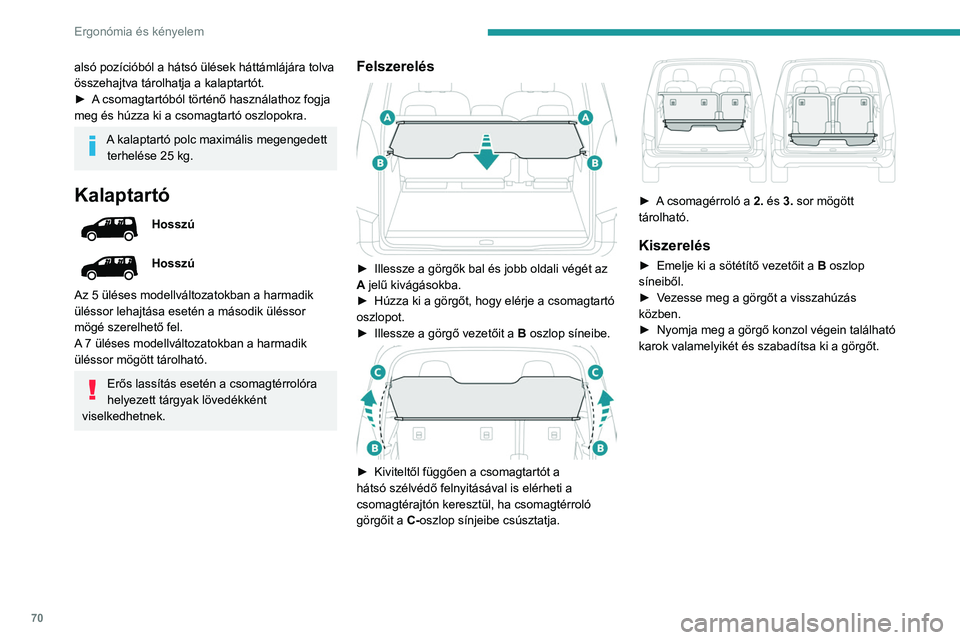 PEUGEOT PARTNER 2022 Kezelési útmutató (in Hungarian) 70
Ergonómia és kényelem
alsó pozícióból a hátsó ülések háttámlájára tolva
összehajtva tárolhatja a kalaptartót.
►
A
csomagtartóból történő használathoz fogja
meg és h PEUGEOT PARTNER 2022 Kezelési útmutató (in Hungarian) 70
Ergonómia és kényelem
alsó pozícióból a hátsó ülések háttámlájára tolva
összehajtva tárolhatja a kalaptartót.
►
A
csomagtartóból történő használathoz fogja
meg és h