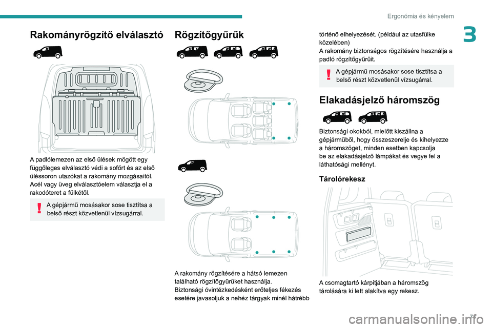 PEUGEOT PARTNER 2022 Kezelési útmutató (in Hungarian) 71
Ergonómia és kényelem
3Rakományrögzítő elválasztó
A padlólemezen az első ülések mögött egy
függőleges elválasztó védi a sofőrt és az első
üléssoron utazókat a rak PEUGEOT PARTNER 2022 Kezelési útmutató (in Hungarian) 71
Ergonómia és kényelem
3Rakományrögzítő elválasztó
A padlólemezen az első ülések mögött egy
függőleges elválasztó védi a sofőrt és az első
üléssoron utazókat a rak