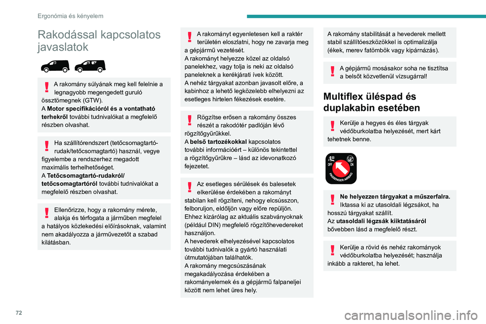 PEUGEOT PARTNER 2022 Kezelési útmutató (in Hungarian) 72
Ergonómia és kényelem
Rakodással kapcsolatos
javaslatok
A rakomány súlyának meg kell felelnie a legnagyobb megengedett guruló
össztömegnek (GTW).
A Motor specifikációról és a vo PEUGEOT PARTNER 2022 Kezelési útmutató (in Hungarian) 72
Ergonómia és kényelem
Rakodással kapcsolatos
javaslatok
A rakomány súlyának meg kell felelnie a legnagyobb megengedett guruló
össztömegnek (GTW).
A Motor specifikációról és a vo