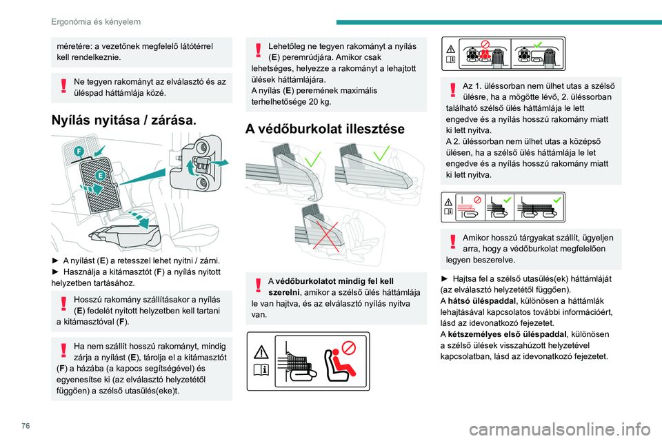 PEUGEOT PARTNER 2022 Kezelési útmutató (in Hungarian) 76
Ergonómia és kényelem
méretére: a vezetőnek megfelelő látótérrel
kell rendelkeznie.
Ne tegyen rakományt az elválasztó és az
üléspad háttámlája közé.
Nyílás nyitása / zár PEUGEOT PARTNER 2022 Kezelési útmutató (in Hungarian) 76
Ergonómia és kényelem
méretére: a vezetőnek megfelelő látótérrel
kell rendelkeznie.
Ne tegyen rakományt az elválasztó és az
üléspad háttámlája közé.
Nyílás nyitása / zár