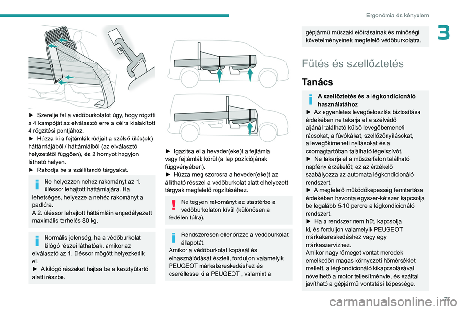 PEUGEOT PARTNER 2022 Kezelési útmutató (in Hungarian) 77
Ergonómia és kényelem
3
► Szerelje fel a védőburkolatot úgy, hogy rögzíti
a 4 kampóját az elválasztó erre a célra kialakított
4 rögzítési pontjához.
►
Húzza ki a fejtá PEUGEOT PARTNER 2022 Kezelési útmutató (in Hungarian) 77
Ergonómia és kényelem
3
► Szerelje fel a védőburkolatot úgy, hogy rögzíti
a 4 kampóját az elválasztó erre a célra kialakított
4 rögzítési pontjához.
►
Húzza ki a fejtá