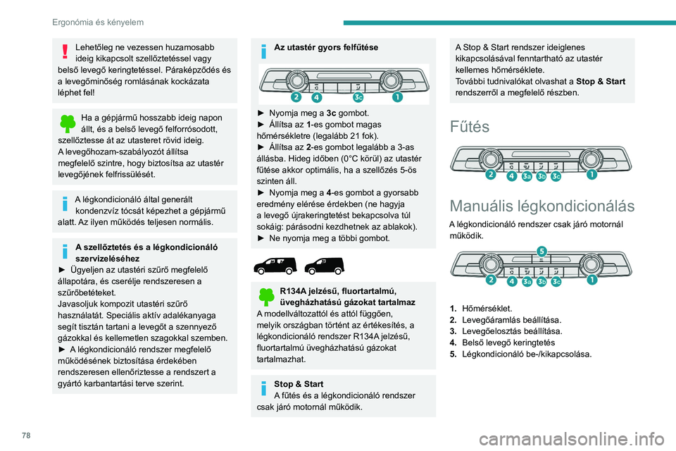 PEUGEOT PARTNER 2022 Kezelési útmutató (in Hungarian) 78
Ergonómia és kényelem
Lehetőleg ne vezessen huzamosabb
ideig kikapcsolt szellőztetéssel vagy
belső levegő keringtetéssel. Páraképződés és
a levegőminőség romlásának kockázata PEUGEOT PARTNER 2022 Kezelési útmutató (in Hungarian) 78
Ergonómia és kényelem
Lehetőleg ne vezessen huzamosabb
ideig kikapcsolt szellőztetéssel vagy
belső levegő keringtetéssel. Páraképződés és
a levegőminőség romlásának kockázata