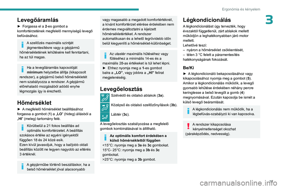 PEUGEOT PARTNER 2022 Kezelési útmutató (in Hungarian) 79
Ergonómia és kényelem
3Levegőáramlás
► Forgassa el a 2-es gombot a
komfortérzetének megfelelő mennyiségű levegő
befúvásához.
A szellőzés maximális szintjét jégmentesítés PEUGEOT PARTNER 2022 Kezelési útmutató (in Hungarian) 79
Ergonómia és kényelem
3Levegőáramlás
► Forgassa el a 2-es gombot a
komfortérzetének megfelelő mennyiségű levegő
befúvásához.
A szellőzés maximális szintjét jégmentesítés