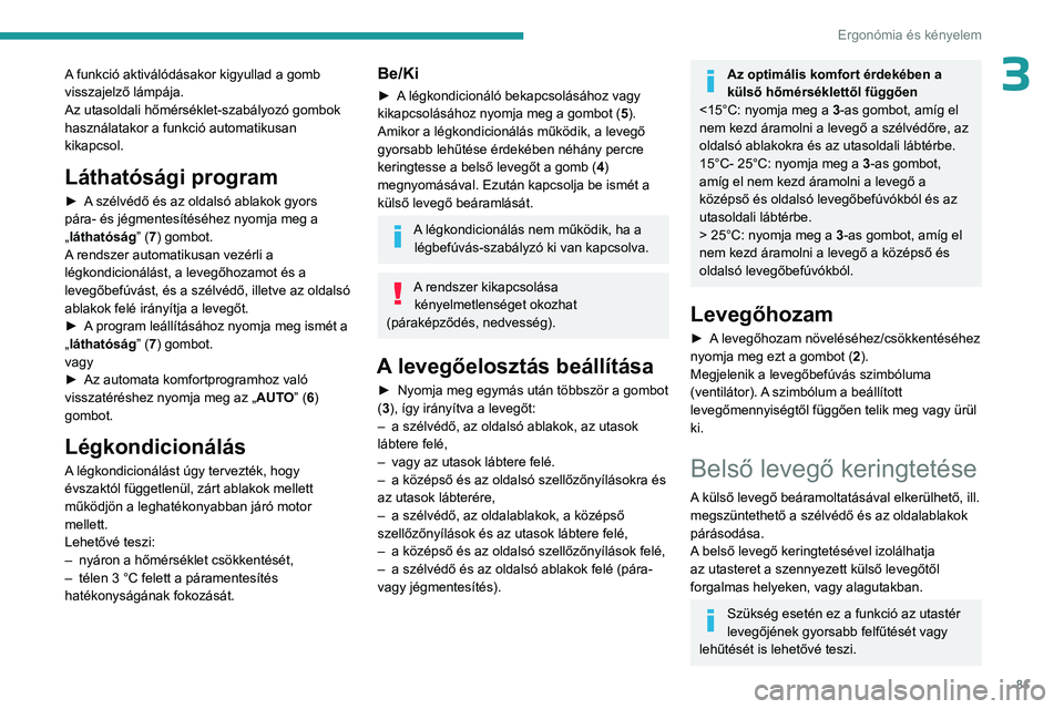 PEUGEOT PARTNER 2022 Kezelési útmutató (in Hungarian) 81
Ergonómia és kényelem
3A funkció aktiválódásakor kigyullad a gomb
visszajelző lámpája.
Az utasoldali hőmérséklet-szabályozó gombok
használatakor a funkció automatikusan
kikapcso PEUGEOT PARTNER 2022 Kezelési útmutató (in Hungarian) 81
Ergonómia és kényelem
3A funkció aktiválódásakor kigyullad a gomb
visszajelző lámpája.
Az utasoldali hőmérséklet-szabályozó gombok
használatakor a funkció automatikusan
kikapcso