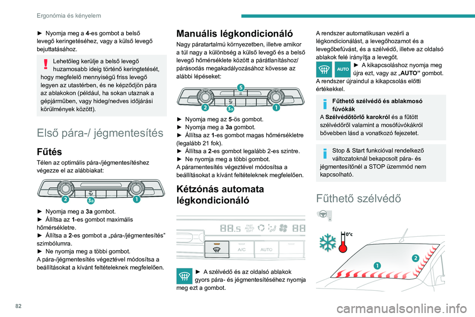 PEUGEOT PARTNER 2022 Kezelési útmutató (in Hungarian) 82
Ergonómia és kényelem
► Nyomja meg a 4 -es gombot a belső
levegő keringetéséhez, vagy a külső levegő
bejuttatásához.
Lehetőleg kerülje a belső levegő
huzamosabb ideig történ PEUGEOT PARTNER 2022 Kezelési útmutató (in Hungarian) 82
Ergonómia és kényelem
► Nyomja meg a 4 -es gombot a belső
levegő keringetéséhez, vagy a külső levegő
bejuttatásához.
Lehetőleg kerülje a belső levegő
huzamosabb ideig történ