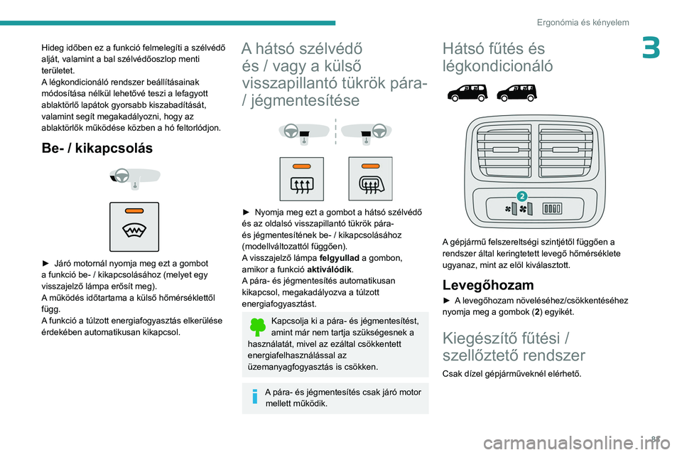 PEUGEOT PARTNER 2022 Kezelési útmutató (in Hungarian) 83
Ergonómia és kényelem
3Hideg időben ez a funkció felmelegíti a szélvédő
alját, valamint a bal szélvédőoszlop menti
területet.
A légkondicionáló rendszer beállításainak
módos PEUGEOT PARTNER 2022 Kezelési útmutató (in Hungarian) 83
Ergonómia és kényelem
3Hideg időben ez a funkció felmelegíti a szélvédő
alját, valamint a bal szélvédőoszlop menti
területet.
A légkondicionáló rendszer beállításainak
módos